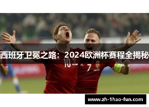 西班牙卫冕之路：2024欧洲杯赛程全揭秘